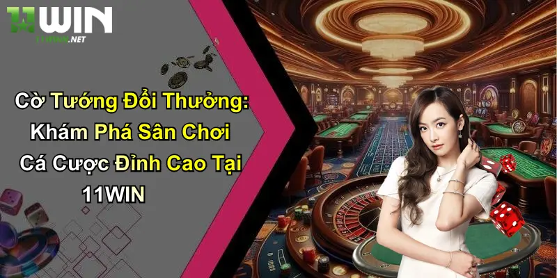 Cờ Tướng Đổi Thưởng: Khám Phá Sân Chơi Cá Cược Đỉnh Cao Tại 11WIN 1 Cờ Tướng Đổi Thưởng: Khám Phá Sân Chơi Cá Cược Đỉnh Cao Tại 11WIN