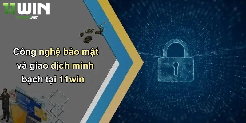 Giới Thiệu 11Win: Sân Chơi Cá Cược Đỉnh Cao Cho Người Đam Mê 2 Công nghệ bảo mật và giao dịch minh bạch tại 11win