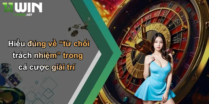 Từ Chối Trách Nhiệm: 11WIN Minh Bạch Thông Tin Cá Cược, Giải Trí 1 Hiểu đúng về “từ chối trách nhiệm” trong cá cược giải trí