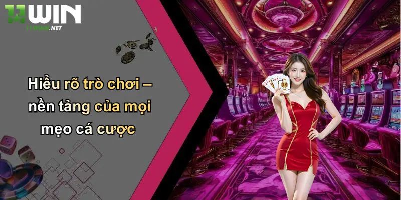 Mẹo Cá Cược: Nâng Tỷ Lệ Thắng Khi Đặt Cược Tại 11WIN 1 Hiểu rõ trò chơi – nền tảng của mọi mẹo cá cược