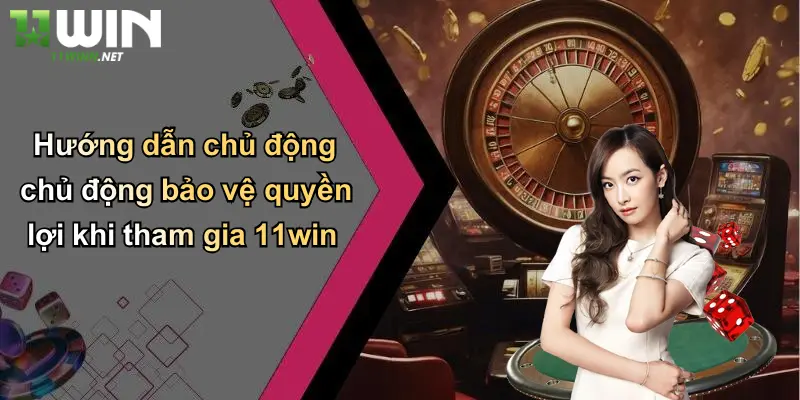 Từ Chối Trách Nhiệm: 11WIN Minh Bạch Thông Tin Cá Cược, Giải Trí 4 Hướng dẫn chủ động chủ động bảo vệ quyền lợi khi tham gia 11win