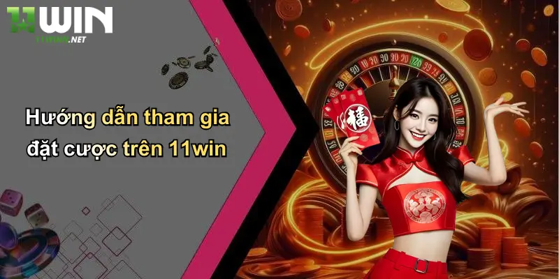 Giới Thiệu 11Win: Sân Chơi Cá Cược Đỉnh Cao Cho Người Đam Mê 3 Hướng dẫn tham gia đặt cược trên 11win