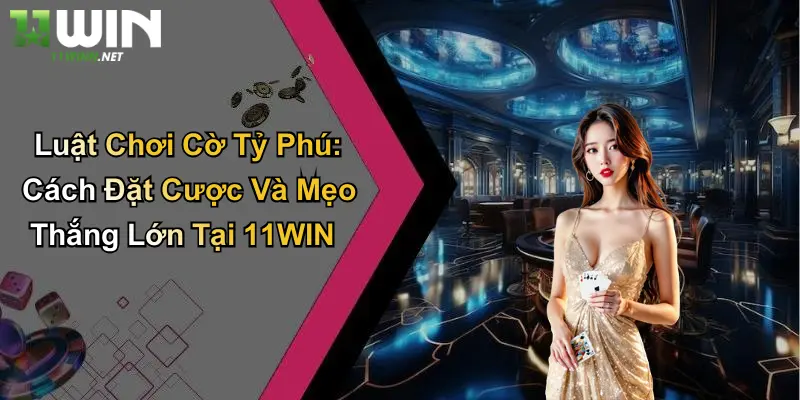 Luật Chơi Cờ Tỷ Phú: Cách Đặt Cược Và Mẹo Thắng Lớn Tại 11WIN 8 Luật Chơi Cờ Tỷ Phú: Cách Đặt Cược Và Mẹo Thắng Lớn Tại 11WIN