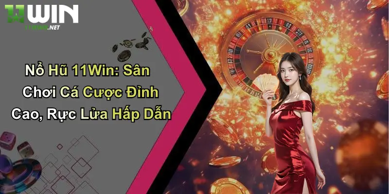 Nổ Hũ 11Win: Sân Chơi Cá Cược Đỉnh Cao, Rực Lửa Hấp Dẫn 4 Nổ Hũ 11Win: Sân Chơi Cá Cược Đỉnh Cao, Rực Lửa Hấp Dẫn