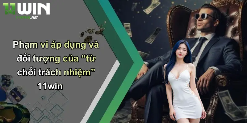 Từ Chối Trách Nhiệm: 11WIN Minh Bạch Thông Tin Cá Cược, Giải Trí 2 Phạm vi áp dụng và đối tượng của “từ chối trách nhiệm” 11win
