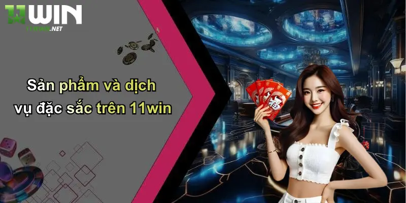 Giới Thiệu 11Win: Sân Chơi Cá Cược Đỉnh Cao Cho Người Đam Mê 1 Sản phẩm và dịch vụ đặc sắc trên 11win