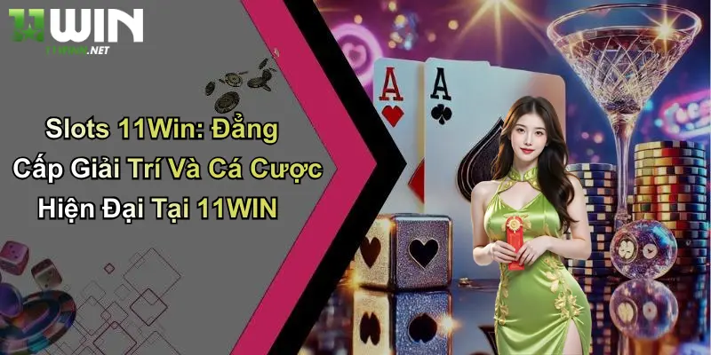 Slots 11Win: Đẳng Cấp Giải Trí Và Cá Cược Hiện Đại Tại 11WIN 2 Slots 11Win: Đẳng Cấp Giải Trí Và Cá Cược Hiện Đại Tại 11WIN