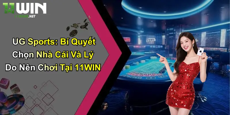 UG Sports: Bí Quyết Chọn Nhà Cái Và Lý Do Nên Chơi Tại 11WIN 5 UG Sports: Bí Quyết Chọn Nhà Cái Và Lý Do Nên Chơi Tại 11WIN