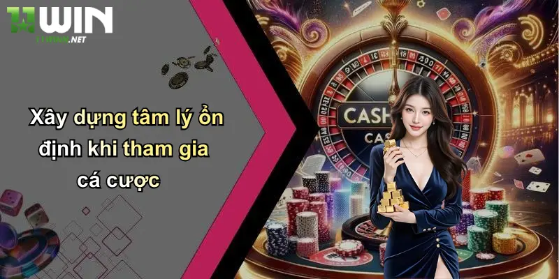 Mẹo Cá Cược: Nâng Tỷ Lệ Thắng Khi Đặt Cược Tại 11WIN 4 Xây dựng tâm lý ổn định khi tham gia cá cược