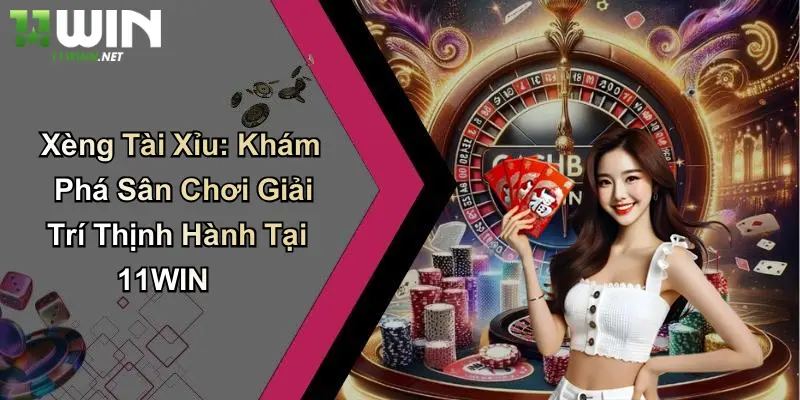 Xèng Tài Xỉu: Khám Phá Sân Chơi Giải Trí Thịnh Hành Tại 11WIN 2 Xèng Tài Xỉu: Khám Phá Sân Chơi Giải Trí Thịnh Hành Tại 11WIN